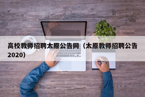 高校教师招聘太原公告网（太原教师招聘公告2020）-第1张图片-高校人才招聘