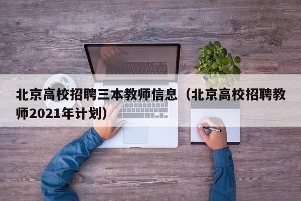 北京高校招聘三本教师信息（北京高校招聘教师2021年计划）-第1张图片-高校人才招聘