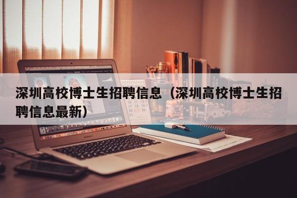 深圳高校博士生招聘信息（深圳高校博士生招聘信息最新）-第1张图片-高校人才招聘