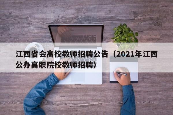 江西省会高校教师招聘公告（2021年江西公办高职院校教师招聘）-第1张图片-高校人才招聘