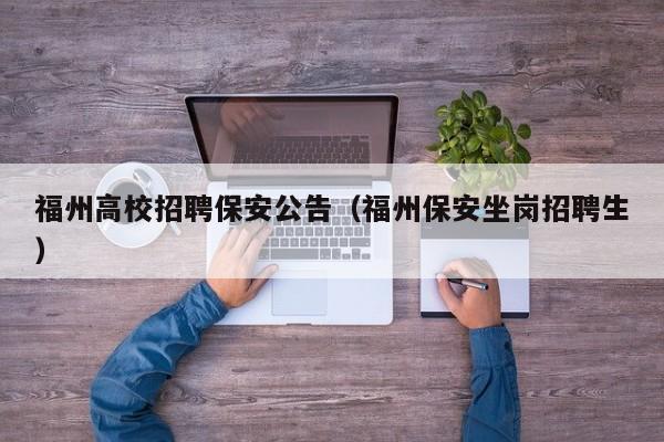 福州高校招聘保安公告（福州保安坐岗招聘生）-第1张图片-高校人才招聘
