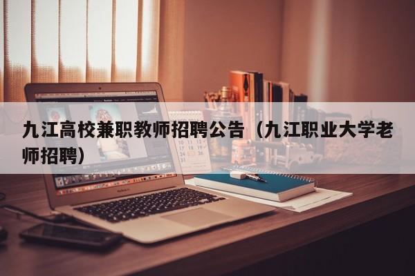 九江高校兼职教师招聘公告（九江职业大学老师招聘）-第1张图片-高校人才招聘