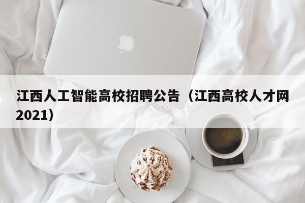 江西人工智能高校招聘公告（江西高校人才网2021）-第1张图片-高校人才招聘