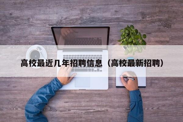 高校最近几年招聘信息（高校最新招聘）-第1张图片-高校人才招聘