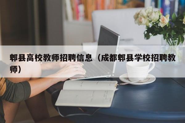 郫县高校教师招聘信息（成都郫县学校招聘教师）-第1张图片-高校人才招聘