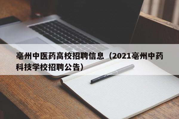 亳州中医药高校招聘信息（2021亳州中药科技学校招聘公告）-第1张图片-高校人才招聘