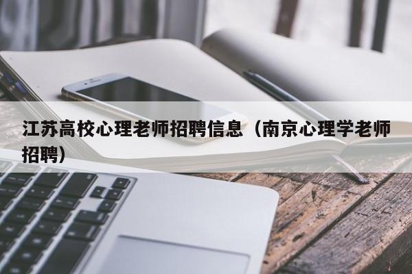 江苏高校心理老师招聘信息（南京心理学老师招聘）-第1张图片-高校人才招聘
