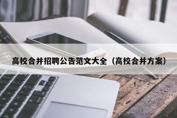 高校合并招聘公告范文大全（高校合并方案）-第1张图片-高校人才招聘