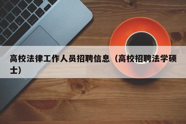 高校法律工作人员招聘信息（高校招聘法学硕士）-第1张图片-高校人才招聘