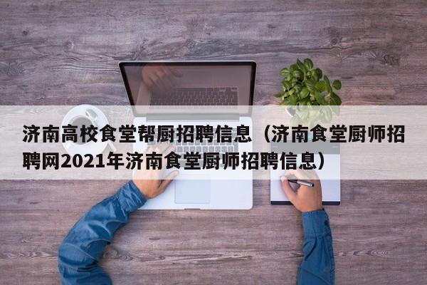 济南高校食堂帮厨招聘信息（济南食堂厨师招聘网2021年济南食堂厨师招聘信息）-第1张图片-高校人才招聘