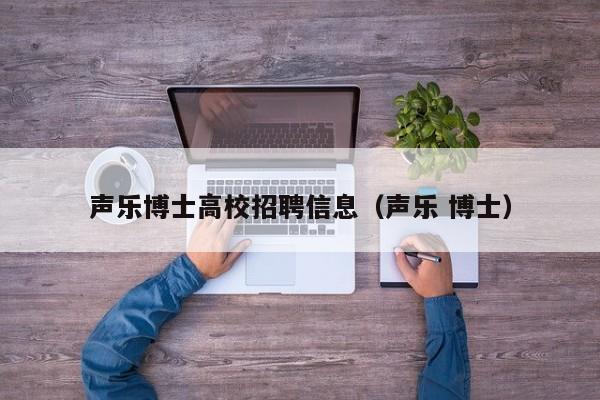 声乐博士高校招聘信息（声乐 博士）-第1张图片-高校人才招聘