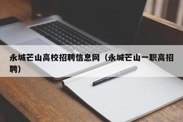 永城芒山高校招聘信息网（永城芒山一职高招聘）-第1张图片-高校人才招聘