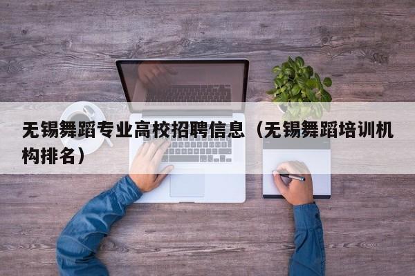 无锡舞蹈专业高校招聘信息（无锡舞蹈培训机构排名）-第1张图片-高校人才招聘