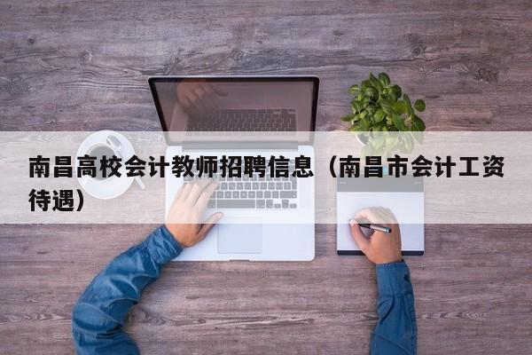 南昌高校会计教师招聘信息（南昌市会计工资待遇）-第1张图片-高校人才招聘