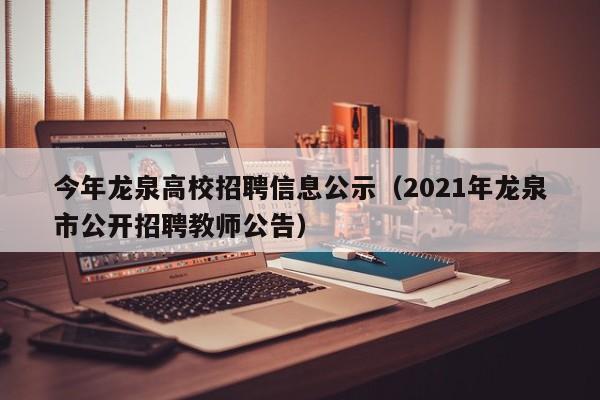 今年龙泉高校招聘信息公示（2021年龙泉市公开招聘教师公告）-第1张图片-高校人才招聘
