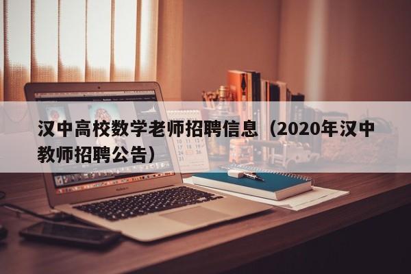 汉中高校数学老师招聘信息（2020年汉中教师招聘公告）-第1张图片-高校人才招聘