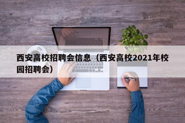 西安高校招聘会信息（西安高校2021年校园招聘会）-第1张图片-高校人才招聘
