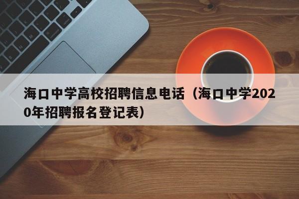 海口中学高校招聘信息电话（海口中学2020年招聘报名登记表）-第1张图片-高校人才招聘