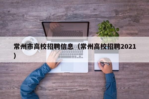 常州市高校招聘信息（常州高校招聘2021）-第1张图片-高校人才招聘