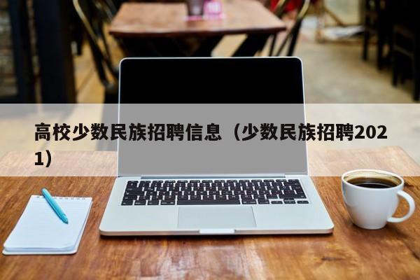 高校少数民族招聘信息（少数民族招聘2021）-第1张图片-高校人才招聘
