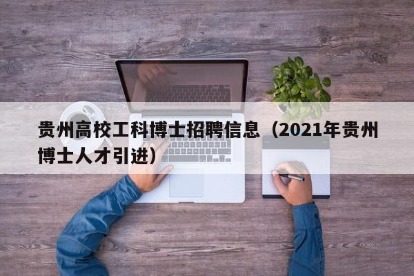 贵州高校工科博士招聘信息（2021年贵州博士人才引进）-第1张图片-高校人才招聘