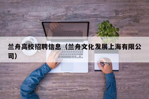 兰舟高校招聘信息（兰舟文化发展上海有限公司）-第1张图片-高校人才招聘