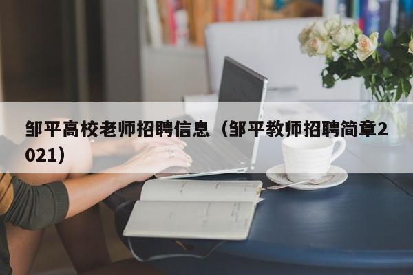 邹平高校老师招聘信息（邹平教师招聘简章2021）-第1张图片-高校人才招聘