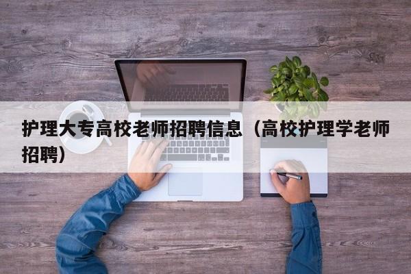 护理大专高校老师招聘信息（高校护理学老师招聘）-第1张图片-高校人才招聘