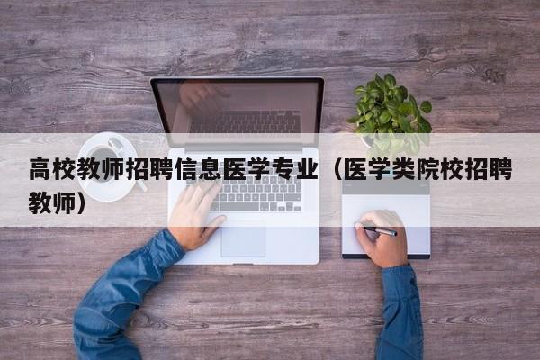 高校教师招聘信息医学专业（医学类院校招聘教师）-第1张图片-高校人才招聘