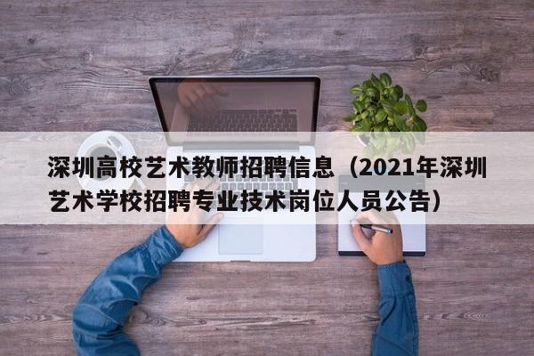 深圳高校艺术教师招聘信息（2021年深圳艺术学校招聘专业技术岗位人员公告）-第1张图片-高校人才招聘