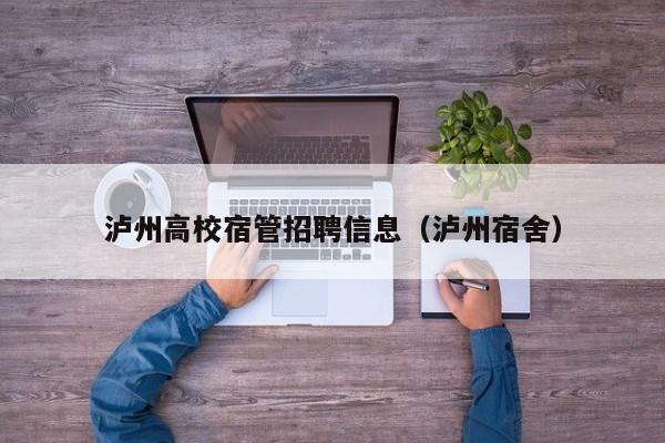 泸州高校宿管招聘信息（泸州宿舍）-第1张图片-高校人才招聘