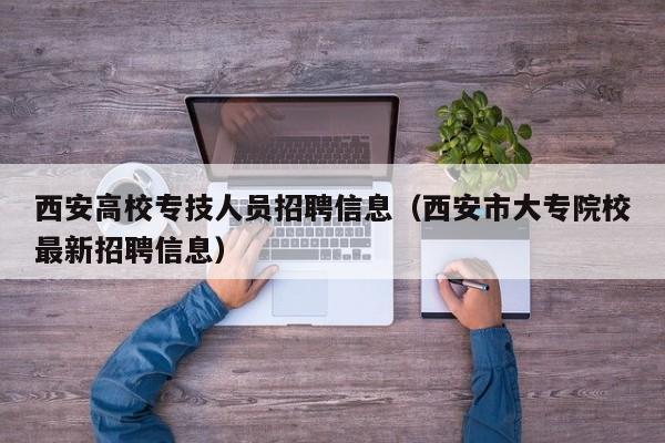 西安高校专技人员招聘信息（西安市大专院校最新招聘信息）-第1张图片-高校人才招聘