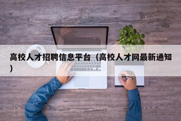 高校人才招聘信息平台（高校人才网最新通知）-第1张图片-高校人才招聘