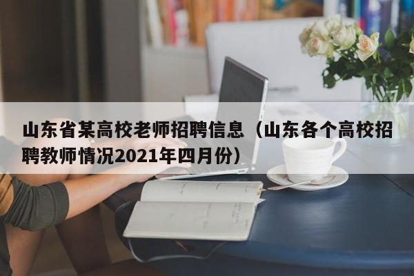 山东省某高校老师招聘信息（山东各个高校招聘教师情况2021年四月份）-第1张图片-高校人才招聘
