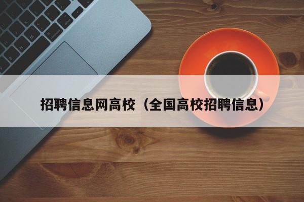 招聘信息网高校（全国高校招聘信息）-第1张图片-高校人才招聘