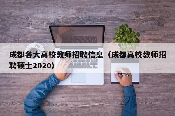 成都各大高校教师招聘信息(成都高校教师招聘硕士2020)-第1张图片-高校人才招聘 成都各大高校教师招聘信息(成都高校教师招聘硕士2020)-第1张图片-高校人才招聘