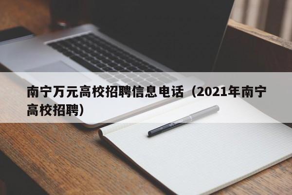 南宁万元高校招聘信息电话（2021年南宁高校招聘）-第1张图片-高校人才招聘