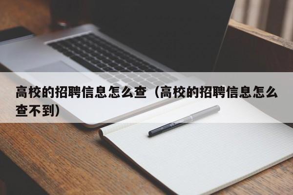 高校的招聘信息怎么查（高校的招聘信息怎么查不到）-第1张图片-高校人才招聘