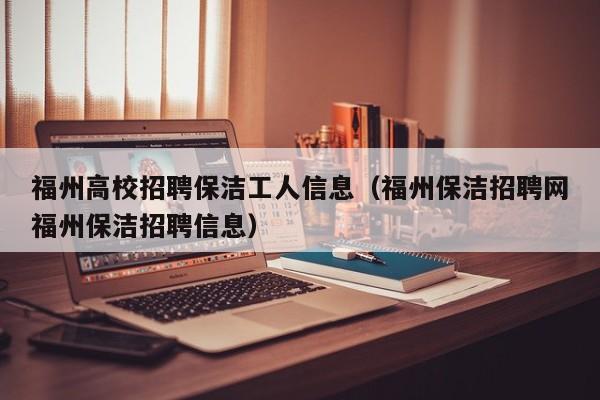 福州高校招聘保洁工人信息（福州保洁招聘网福州保洁招聘信息）-第1张图片-高校人才招聘