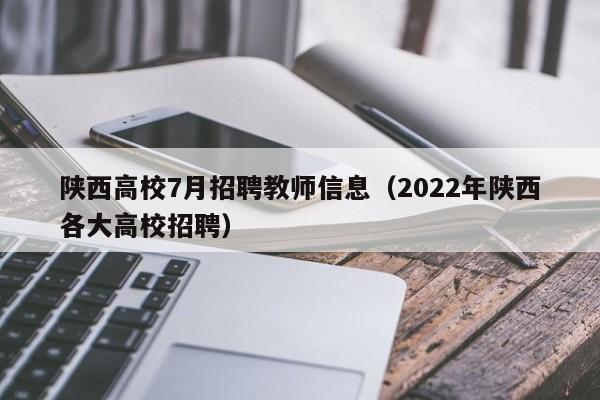陕西高校7月招聘教师信息(2022年陕西各大高校招聘)-第1张图片-高校人才招聘 陕西高校7月招聘教师信息(2022年陕西各大高校招聘)-第1张图片-高校人才招聘