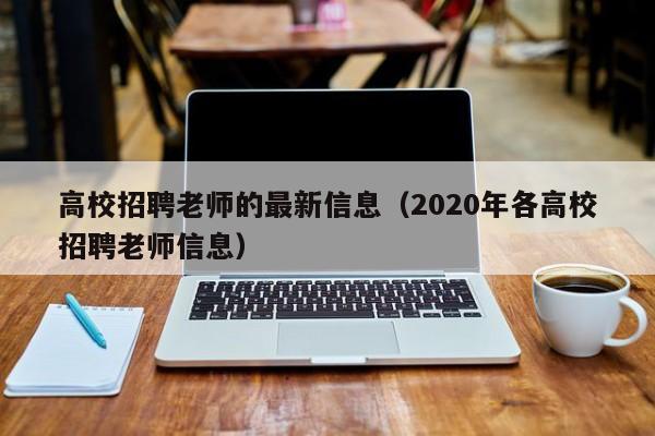 高校招聘老师的最新信息(2020年各高校招聘老师信息)-第1张图片-高校人才招聘 高校招聘老师的最新信息(2020年各高校招聘老师信息)-第1张图片-高校人才招聘