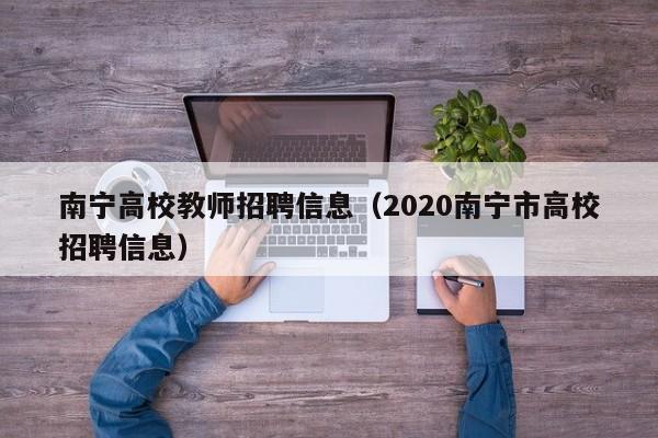 南宁高校教师招聘信息(2020南宁市高校招聘信息)-第1张图片-高校人才招聘 南宁高校教师招聘信息(2020南宁市高校招聘信息)-第1张图片-高校人才招聘