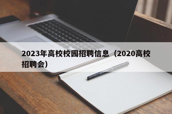 2023年高校校园招聘信息（2020高校招聘会）-第1张图片-高校人才招聘