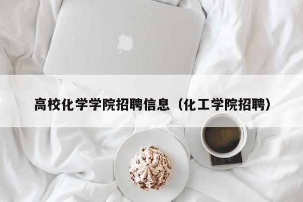 高校化学学院招聘信息(化工学院招聘)-第1张图片-高校人才招聘 高校化学学院招聘信息(化工学院招聘)-第1张图片-高校人才招聘