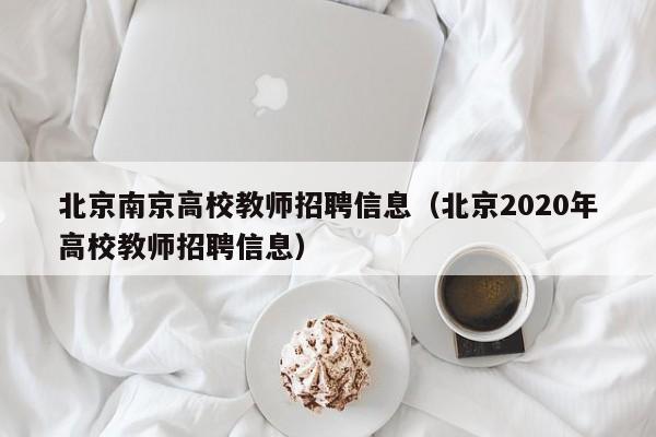 北京南京高校教师招聘信息（北京2020年高校教师招聘信息）-第1张图片-高校人才招聘