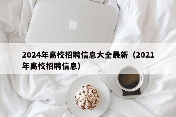 2024年高校招聘信息大全最新(2021年高校招聘信息)-第1张图片-高校人才招聘 2024年高校招聘信息大全最新(2021年高校招聘信息)-第1张图片-高校人才招聘