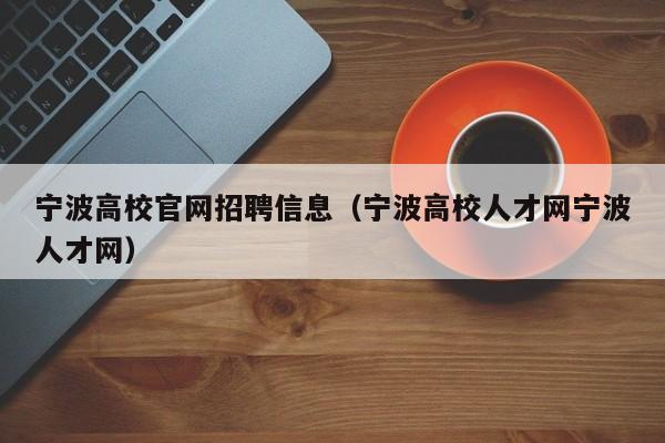 宁波高校官网招聘信息(宁波高校人才网宁波人才网)-第1张图片-高校人才招聘 宁波高校官网招聘信息(宁波高校人才网宁波人才网)-第1张图片-高校人才招聘