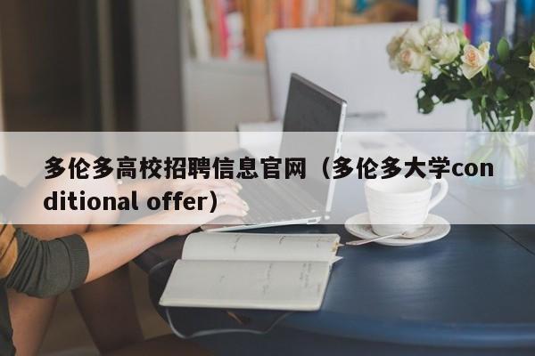 多伦多高校招聘信息官网（多伦多大学conditional offer）-第1张图片-高校人才招聘