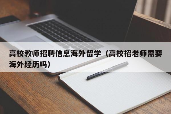 高校教师招聘信息海外留学（高校招老师需要海外经历吗）-第1张图片-高校人才招聘