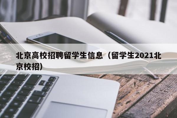 北京高校招聘留学生信息（留学生2021北京校招）-第1张图片-高校人才招聘